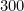 300