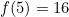 f(5) = 16
