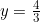y = \frac{4}{3}