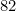 82