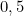 0,5