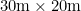 30\text{m} \times 20\text{m}