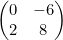 \begin{pmatrix} 0 & -6 \\ 2 & 8\end{pmatrix}