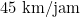 45 \text{ km/jam}