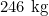 246\text{ kg}