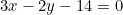 3x - 2y - 14 = 0