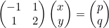 \begin{pmatrix} -1 & 1 \\ 1 & 2\end{pmatrix} \begin{pmatrix} x \\ y \end{pmatrix} = \begin{pmatrix} p \\ q \end{pmatrix}