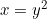 x = y^2