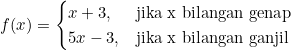 f(x) = \begin{cases}x+3, & \text{jika x bilangan genap } \\ 5x-3, & \text{jika x bilangan ganjil} \end{cases}