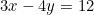 3x - 4y = 12