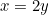 x = 2y