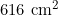 616 \text{ cm}^2