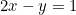 2x - y = 1