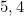 5,4