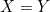 X = Y