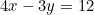4x - 3y = 12