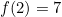 f(2) = 7
