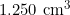 1.250 \text{ cm}^3