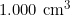 1.000 \text{ cm}^3