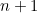 n + 1