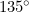 135^\circ