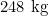 248\text{ kg}