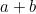 a + b