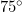 75^\circ