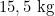 15,5\text{ kg}