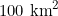 100 \text{ km}^2